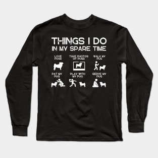 THINGS I DO IN MY SPARE TIME DOG PUGS Long Sleeve T-Shirt